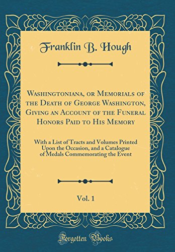 9780365049852: Washingtoniana, or Memorials of the Death of George Washington, Giving an Account of the Funeral Honors Paid to His Memory, Vol. 1: With a List of ... a Catalogue of Medals Commemorating the Event