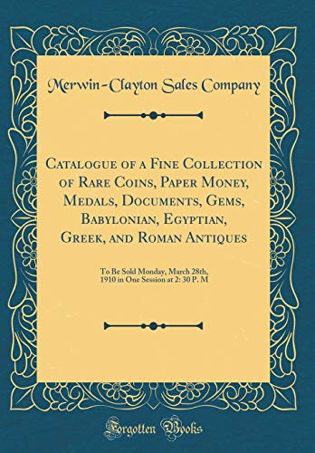 9780365059424: Catalogue of a Fine Collection of Rare Coins, Paper Money, Medals, Documents, Gems, Babylonian, Egyptian, Greek, and Roman Antiques: To Be Sold ... One Session at 2: 30 P. M (Classic Reprint)