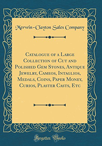 Beispielbild fr Catalogue of a Large Collection of Cut and Polished Gem Stones, Antique Jewelry, Cameos, Intaglios, Medals, Coins, Paper Money, Curios, Plaster Casts, Etc Classic Reprint zum Verkauf von PBShop.store US