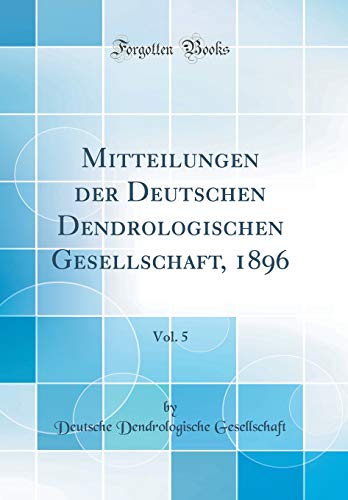 Imagen de archivo de Mitteilungen der Deutschen Dendrologischen Gesellschaft, 1896, Vol. 5 (Classic Reprint) a la venta por PBShop.store US