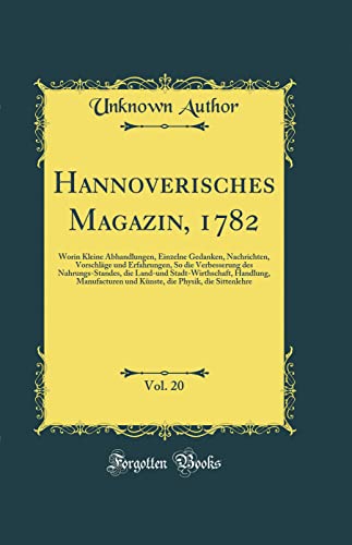 9780365062264: Hannoverisches Magazin, 1782, Vol. 20: Worin Kleine Abhandlungen, Einzelne Gedanken, Nachrichten, Vorschlge und Erfahrungen, So die Verbesserung des ... Manufacturen und Knste, die Physik, die Si