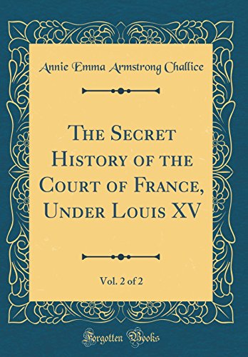Imagen de archivo de The Secret History of the Court of France, Under Louis XV, Vol 2 of 2 Classic Reprint a la venta por PBShop.store US