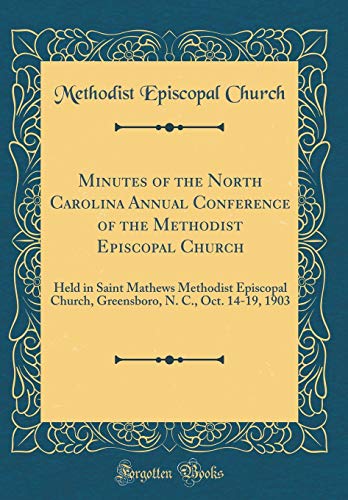 9780365073710: Minutes of the North Carolina Annual Conference of the Methodist Episcopal Church: Held in Saint Mathews Methodist Episcopal Church, Greensboro, N. C., Oct. 14-19, 1903 (Classic Reprint)