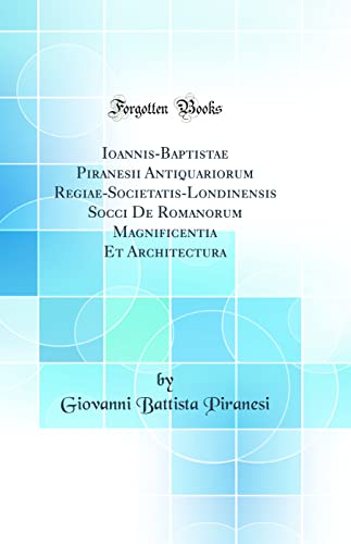 9780365083115: Ioannis-Baptistae Piranesii Antiquariorum Regiae-Societatis-Londinensis Socci De Romanorum Magnificentia Et Architectura (Classic Reprint)