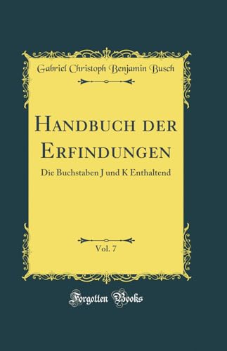 Beispielbild fr Handbuch der Erfindungen, Vol. 7: Die Buchstaben J und K Enthaltend (Classic Reprint) zum Verkauf von Buchpark