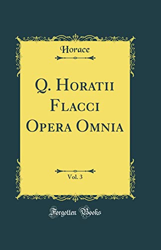 Beispielbild fr Q. Horatii Flacci Opera Omnia, Vol. 3 (Classic Reprint) zum Verkauf von Buchpark