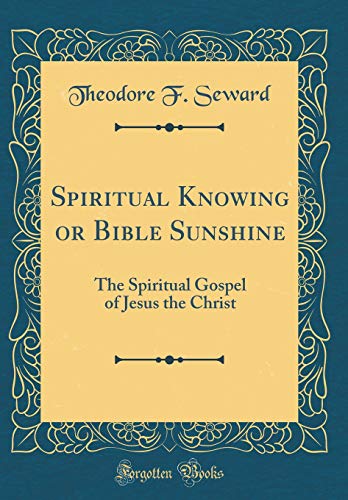 Imagen de archivo de Spiritual Knowing or Bible Sunshine: The Spiritual Gospel of Jesus the Christ (Classic Reprint) a la venta por PBShop.store US