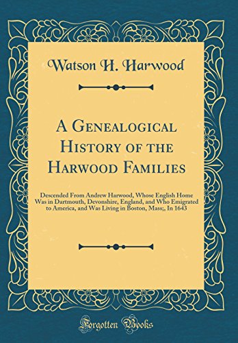 Imagen de archivo de A Genealogical History of the Harwood Families: Descended From Andrew Harwood, Whose English Home Was in Dartmouth, Devonshire, England, and Who Emigrated to America, and Was Living in Boston, Mass;, In 1643 (Classic Reprint) a la venta por PBShop.store US