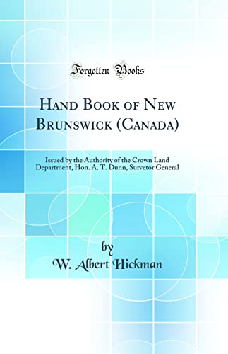 9780365111313: Hand Book of New Brunswick (Canada): Issued by the Authority of the Crown Land Department, Hon. A. T. Dunn, Survetor General (Classic Reprint)