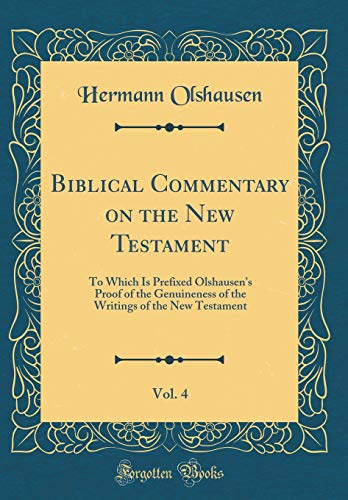 Stock image for Biblical Commentary on the New Testament, Vol. 4: To Which Is Prefixed Olshausen's Proof of the Genuineness of the Writings of the New Testament (Classic Reprint) for sale by PBShop.store US