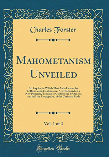 Stock image for Mahometanism Unveiled, Vol 1 of 2 An Inquiry, in Which That ArchHeresy, Its Diffusion and Continuance, Are Examined on a New Principle, Tending to of the Christian Faith Classic Reprint for sale by PBShop.store US