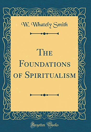 Imagen de archivo de The Foundations of Spiritualism (Classic Reprint) a la venta por PBShop.store US