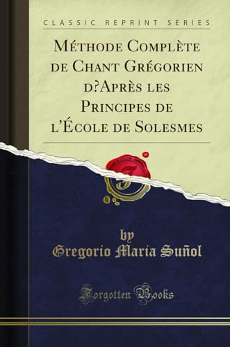 Imagen de archivo de Mthode Complte de Chant Grgorien d Aprs les Principes de l'cole de Solesmes (Classic Reprint) (French Edition) a la venta por GF Books, Inc.