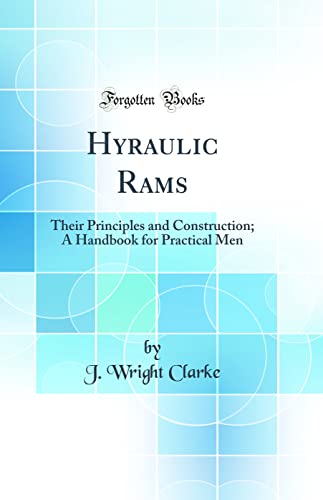 Stock image for Hyraulic Rams Their Principles and Construction A Handbook for Practical Men Classic Reprint for sale by PBShop.store US