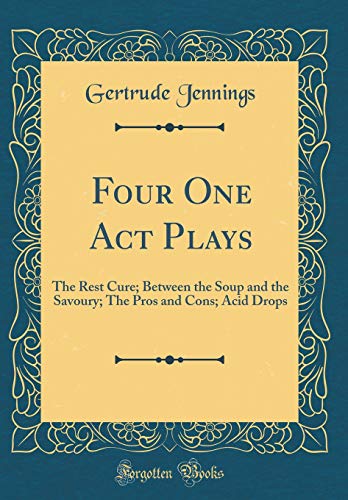 Stock image for Four One Act Plays: The Rest Cure; Between the Soup and the Savoury; The Pros and Cons; Acid Drops (Classic Reprint) for sale by PBShop.store US