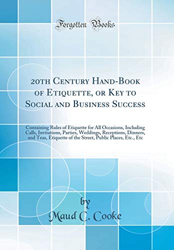 Imagen de archivo de 20th Century Hand-Book of Etiquette, or Key to Social and Business Success: Containing Rules of Etiquette for All Occasions, Including Calls, Invitations, Parties, Weddings, Receptions, Dinners, and Teas, Etiquette of the Street, Public Places, Etc., Etc a la venta por PBShop.store US