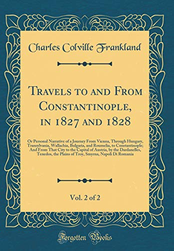 9780365157700: Travels to and From Constantinople, in 1827 and 1828, Vol. 2 of 2: Or Personal Narrative of a Journey From Vienna, Through Hungary, Transylvania, ... City to the Capital of Austria, by the Da