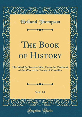 9780365158530: The Book of History, Vol. 14: The World's Greatest War, From the Outbreak of the War to the Treaty of Versailles (Classic Reprint)
