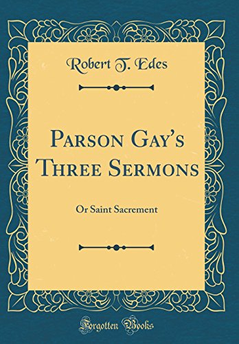 Imagen de archivo de Parson Gay's Three Sermons Or Saint Sacrement Classic Reprint a la venta por PBShop.store US