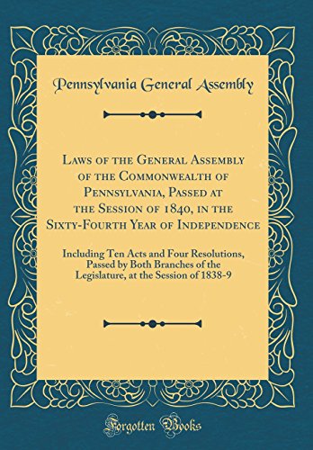 Stock image for Laws of the General Assembly of the Commonwealth of Pennsylvania, Passed at the Session of 1840, in the Sixty-Fourth Year of Independence: Including Ten Acts and Four Resolutions, Passed by Both Branches of the Legislature, at the Session of 1838-9 (Hardback) for sale by Book Depository International