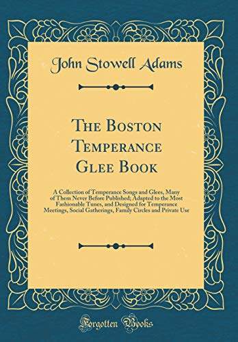 Stock image for The Boston Temperance Glee Book A Collection of Temperance Songs and Glees, Many of Them Never Before Published Adapted to the Most Fashionable Gatherings, Family Circles and Private Use for sale by PBShop.store US