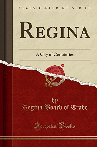 Imagen de archivo de Regina: A City of Certainties (Classic Reprint) a la venta por Revaluation Books