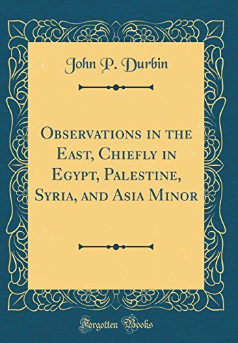 Stock image for Observations in the East, Chiefly in Egypt, Palestine, Syria, and Asia Minor (Classic Reprint) for sale by PBShop.store US