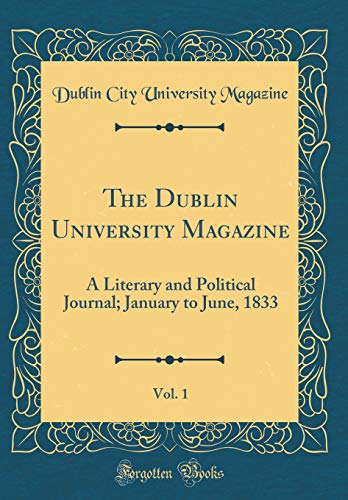 Beispielbild fr The Dublin University Magazine, Vol. 1 : A Literary and Political Journal; January to June, 1833 (Classic Reprint) zum Verkauf von Buchpark