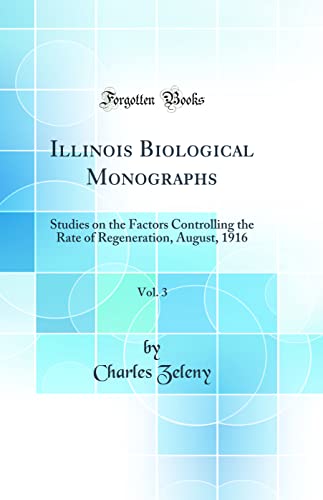 Stock image for Illinois Biological Monographs, Vol. 3: Studies on the Factors Controlling the Rate of Regeneration, August, 1916 (Classic Reprint) for sale by PBShop.store US