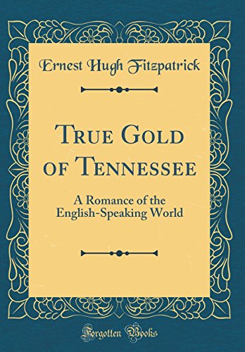 Beispielbild fr True Gold of Tennessee: A Romance of the English-Speaking World (Classic Reprint) zum Verkauf von PBShop.store US