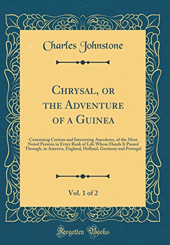 Imagen de archivo de Chrysal, or the Adventure of a Guinea, Vol 1 of 2 Containing Curious and Interesting Anecdotes, of the Most Noted Persons in Every Rank of Life Germany and Portugal Classic Reprint a la venta por PBShop.store US