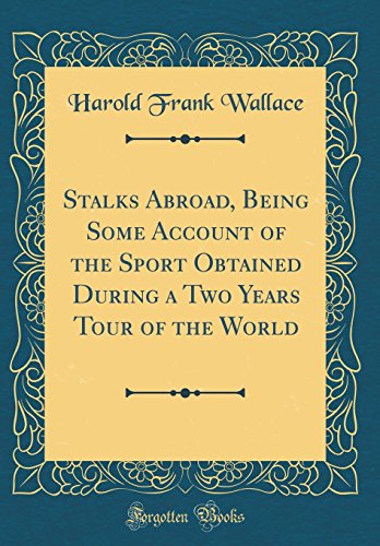 Imagen de archivo de Stalks Abroad, Being Some Account of the Sport Obtained During a Two Years Tour of the World Classic Reprint a la venta por PBShop.store US