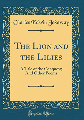 Imagen de archivo de The Lion and the Lilies: A Tale of the Conquest; And Other Poems (Classic Reprint) a la venta por PBShop.store US