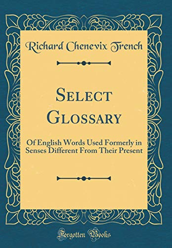 Stock image for Select Glossary Of English Words Used Formerly in Senses Different From Their Present Classic Reprint for sale by PBShop.store US