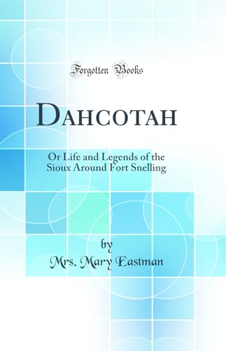 Imagen de archivo de Dahcotah Or Life and Legends of the Sioux Around Fort Snelling Classic Reprint a la venta por PBShop.store US