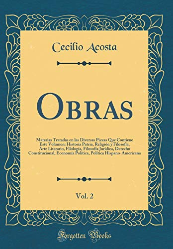 Imagen de archivo de Obras, Vol 2 Materias Tratadas en las Diversas Piezas Que Contiene Este Volumen Historia Patria, Religin y Filosofa, Arte Literario, Filologa, Economa Poltica, Poltica HispanoAmericana a la venta por PBShop.store US