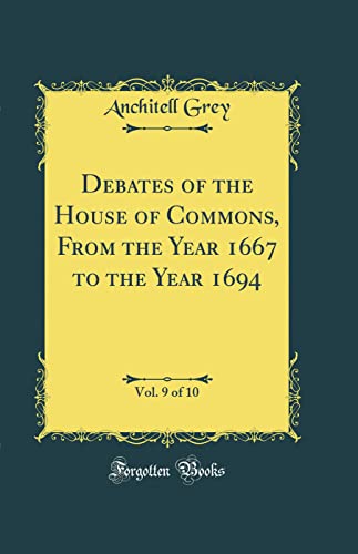 Beispielbild fr Debates of the House of Commons, From the Year 1667 to the Year 1694, Vol 9 of 10 Classic Reprint zum Verkauf von PBShop.store US