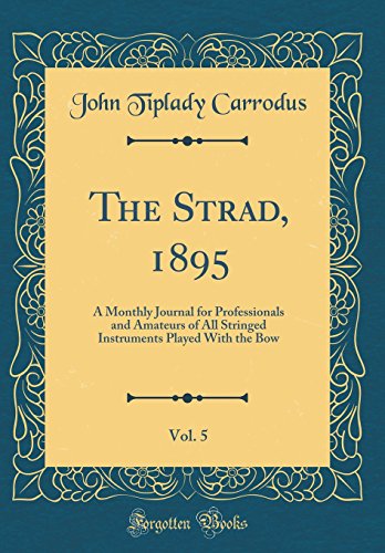 Beispielbild fr The Strad, 1895, Vol 5 A Monthly Journal for Professionals and Amateurs of All Stringed Instruments Played With the Bow Classic Reprint zum Verkauf von PBShop.store US