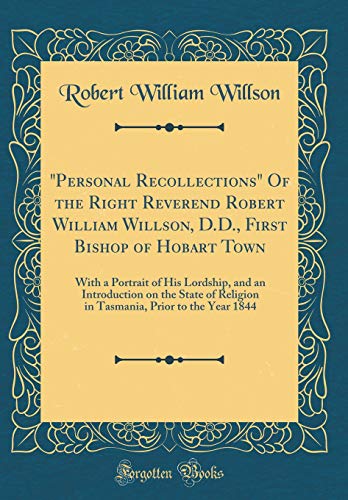 Stock image for Personal Recollections Of the Right Reverend Robert William Willson, DD, First Bishop of Hobart Town With a Portrait of His Lordship, and an Prior to the Year 1844 Classic Reprint for sale by PBShop.store US