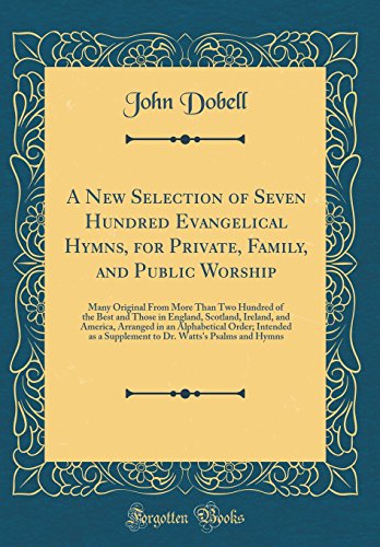 Stock image for A New Selection of Seven Hundred Evangelical Hymns, for Private, Family, and Public Worship Many Original From More Than Two Hundred of the Best and an Alphabetical Order Intended as a Supple for sale by PBShop.store US