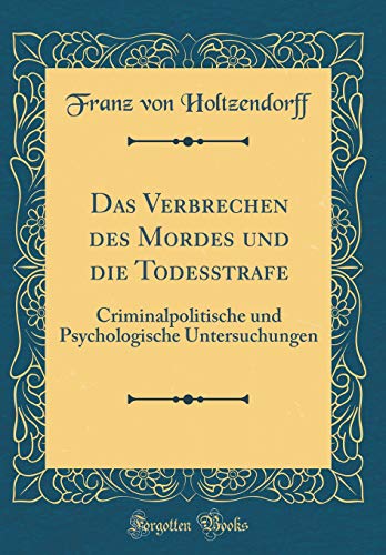 Stock image for Das Verbrechen des Mordes und die Todesstrafe Criminalpolitische und Psychologische Untersuchungen Classic Reprint for sale by PBShop.store US
