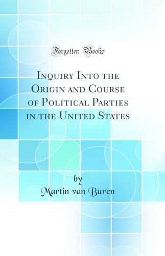 Stock image for Inquiry Into the Origin and Course of Political Parties in the United States Classic Reprint for sale by PBShop.store US