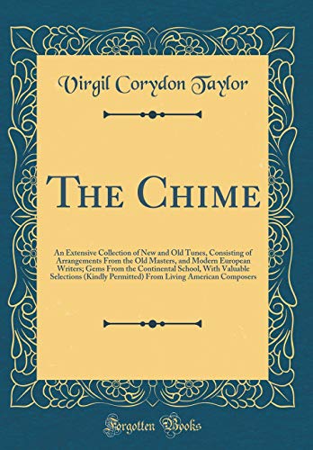 Stock image for The Chime An Extensive Collection of New and Old Tunes, Consisting of Arrangements From the Old Masters, and Modern European Writers Gems From the Permitted From Living American Composers for sale by PBShop.store US