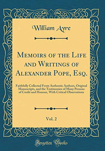Beispielbild fr Memoirs of the Life and Writings of Alexander Pope, Esq., Vol. 2 : Faithfully Collected From Authentic Authors, Original Manuscripts, and the Testimonies of Many Persons of Credit and Honour, With Critical Observations (Classic Reprint) zum Verkauf von Buchpark