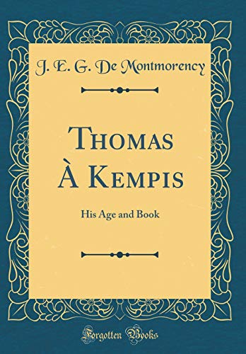 Imagen de archivo de Thomas ? Kempis: His Age and Book (Classic Reprint) a la venta por PBShop.store US