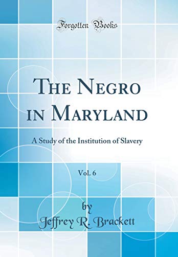 Imagen de archivo de The Negro in Maryland, Vol 6 A Study of the Institution of Slavery Classic Reprint a la venta por PBShop.store US