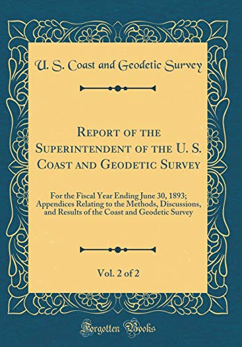 Beispielbild fr Report of the Superintendent of the U. S. Coast and Geodetic Survey, Vol. 2 of 2 : For the Fiscal Year Ending June 30, 1893; Appendices Relating to the Methods, Discussions, and Results of the Coast and Geodetic Survey (Classic Reprint) zum Verkauf von Buchpark