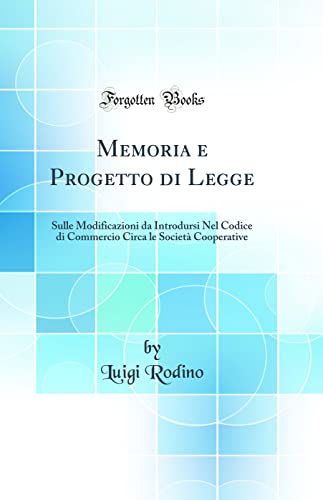 Imagen de archivo de Memoria e Progetto di Legge: Sulle Modificazioni da Introdursi Nel Codice di Commercio Circa le Societ? Cooperative (Classic Reprint) a la venta por PBShop.store US