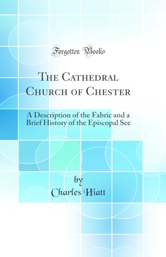 Stock image for The Cathedral Church of Chester A Description of the Fabric and a Brief History of the Episcopal See Classic Reprint for sale by PBShop.store US