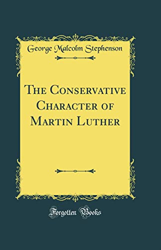 Stock image for The Conservative Character of Martin Luther Classic Reprint for sale by PBShop.store US